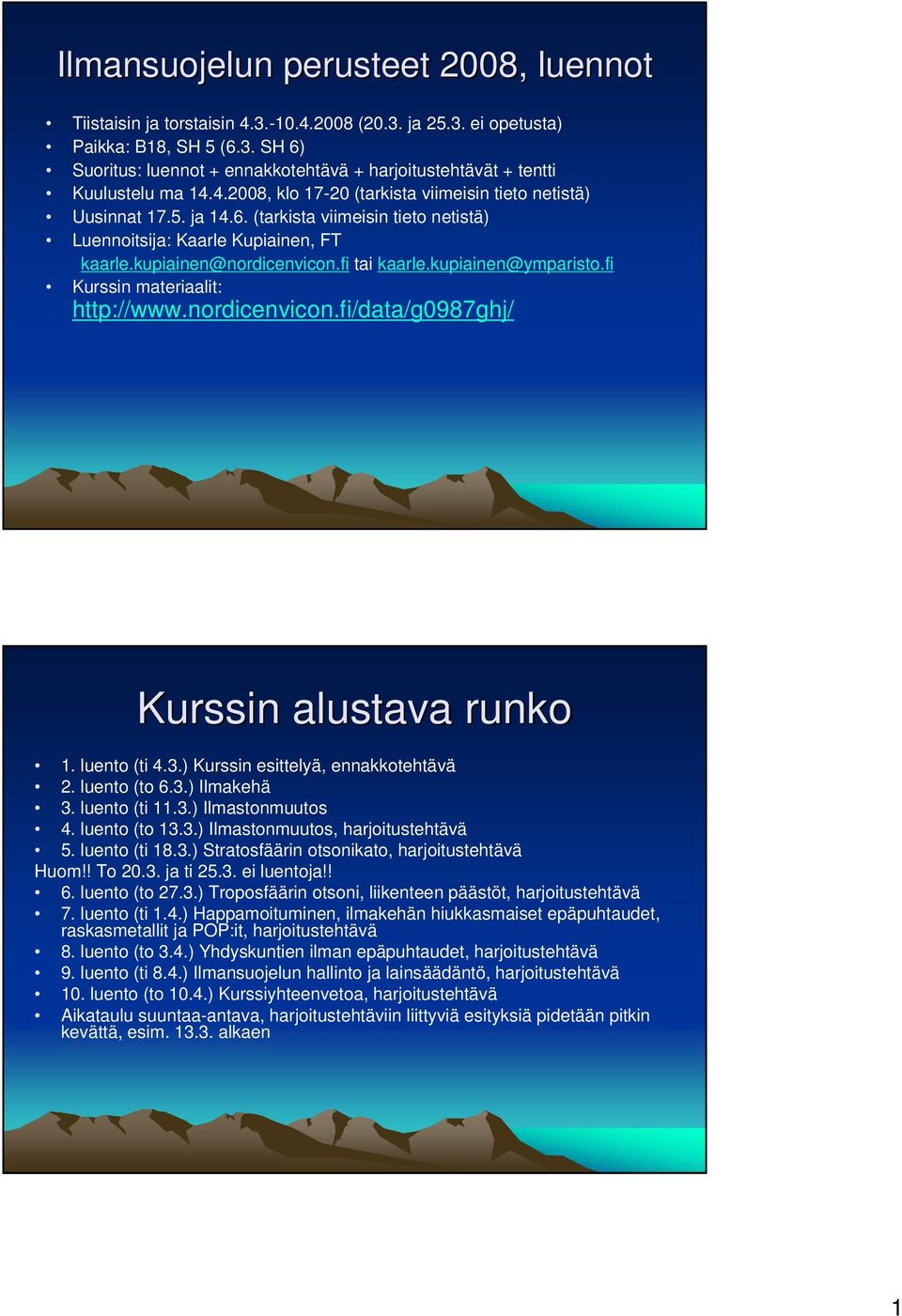 kupiainen@ymparisto.fi Kurssin materiaalit: http://www.nordicenvicon.fi/data/g0987ghj/ Kurssin alustava runko 1. luento (ti 4.3.) Kurssin esittelyä, ennakkotehtävä 2. luento (to 6.3.) Ilmakehä 3.