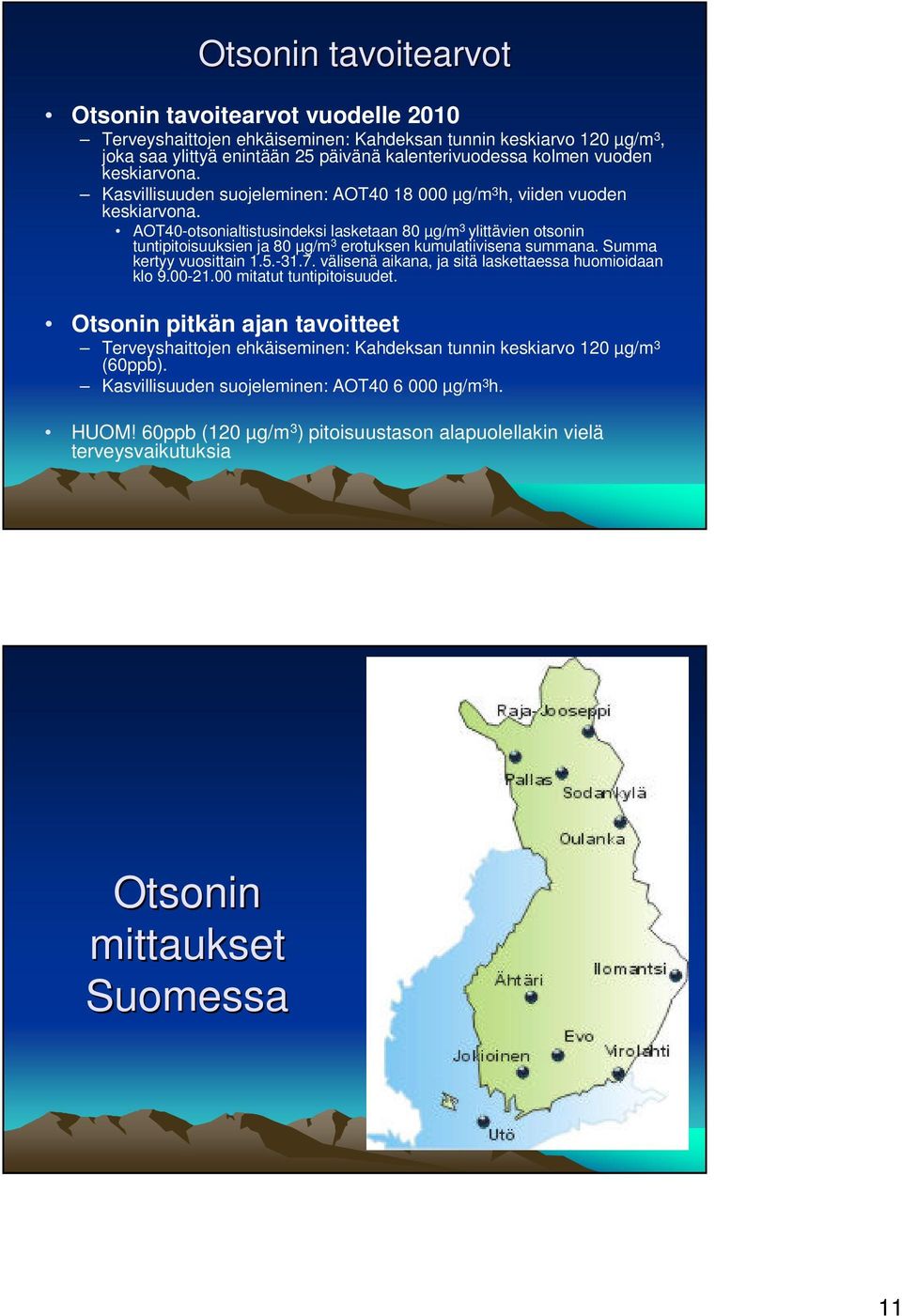 AOT40otsonialtistusindeksi lasketaan 80 µg/m 3 ylittävien otsonin tuntipitoisuuksien ja 80 µg/m 3 erotuksen kumulatiivisena summana. Summa kertyy vuosittain 1.5.31.7.