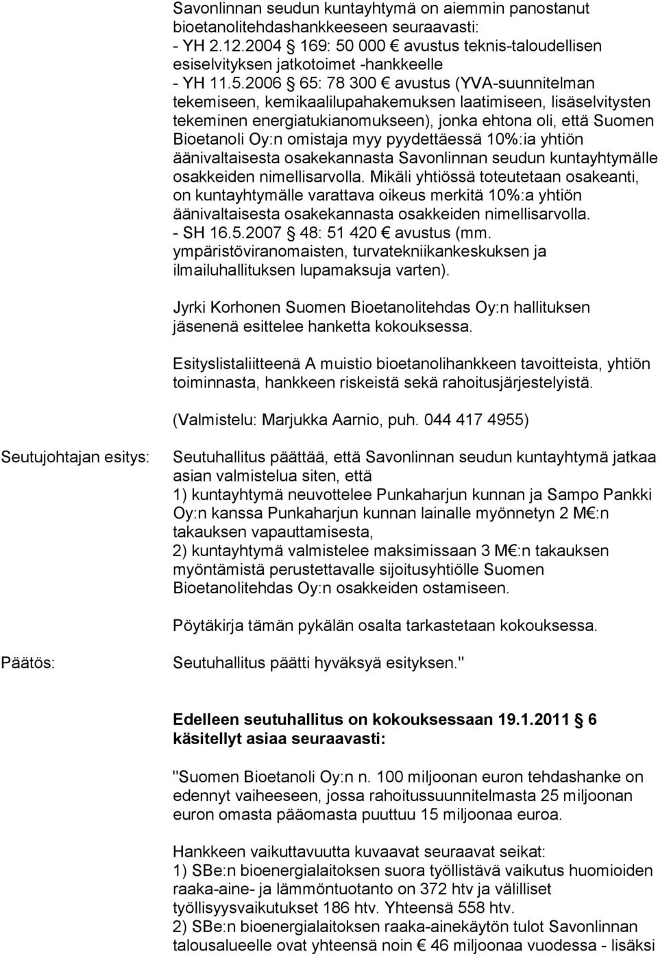 2006 65: 78 300 avustus (YVA-suunnitelman tekemiseen, kemikaalilupahakemuksen laatimiseen, lisäselvitysten tekeminen energiatukianomukseen), jonka ehtona oli, että Suomen Bioetanoli Oy:n omistaja myy