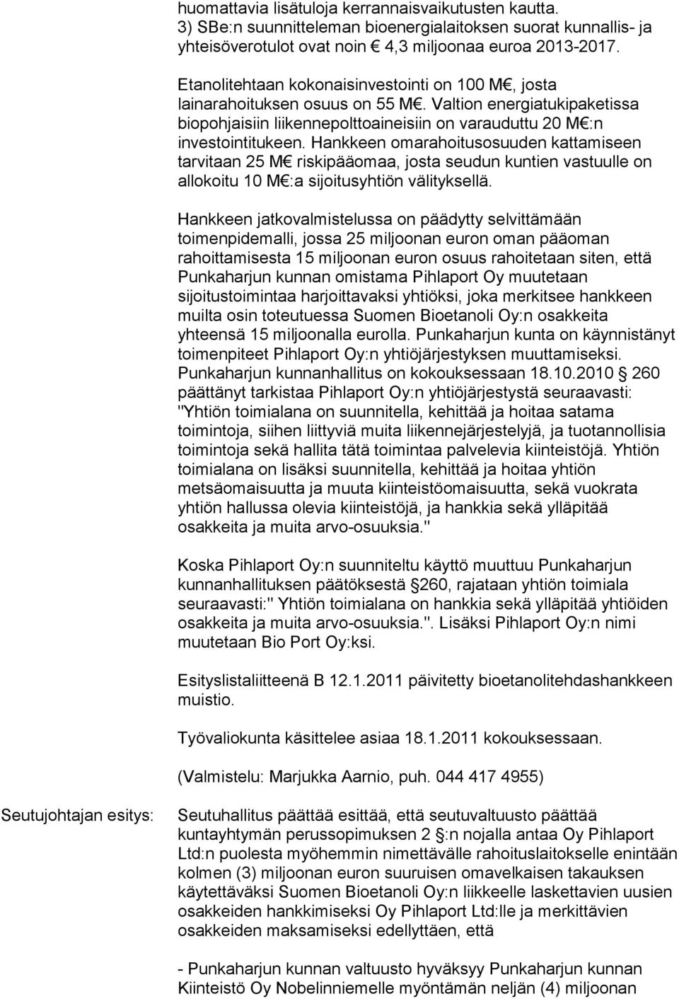 Hankkeen omarahoitusosuuden kattamiseen tarvitaan 25 M riskipääomaa, josta seudun kuntien vastuulle on allokoitu 10 M :a sijoitusyhtiön välityksellä.