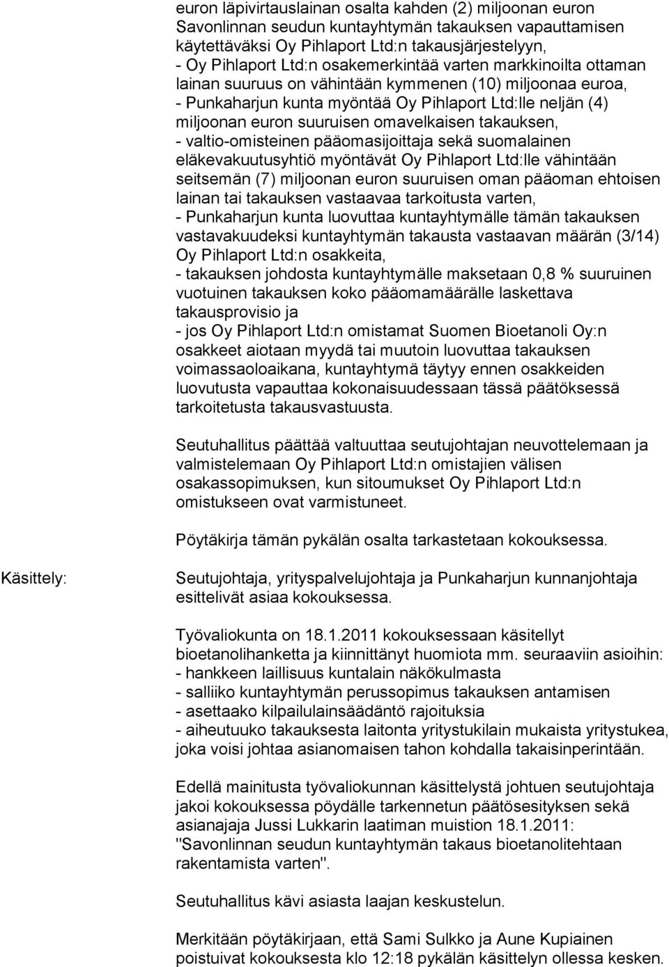 omavelkaisen takauksen, - valtio-omisteinen pääomasijoittaja sekä suomalainen eläkevakuutusyhtiö myöntävät Oy Pihlaport Ltd:lle vähintään seitsemän (7) miljoonan euron suuruisen oman pääoman ehtoisen