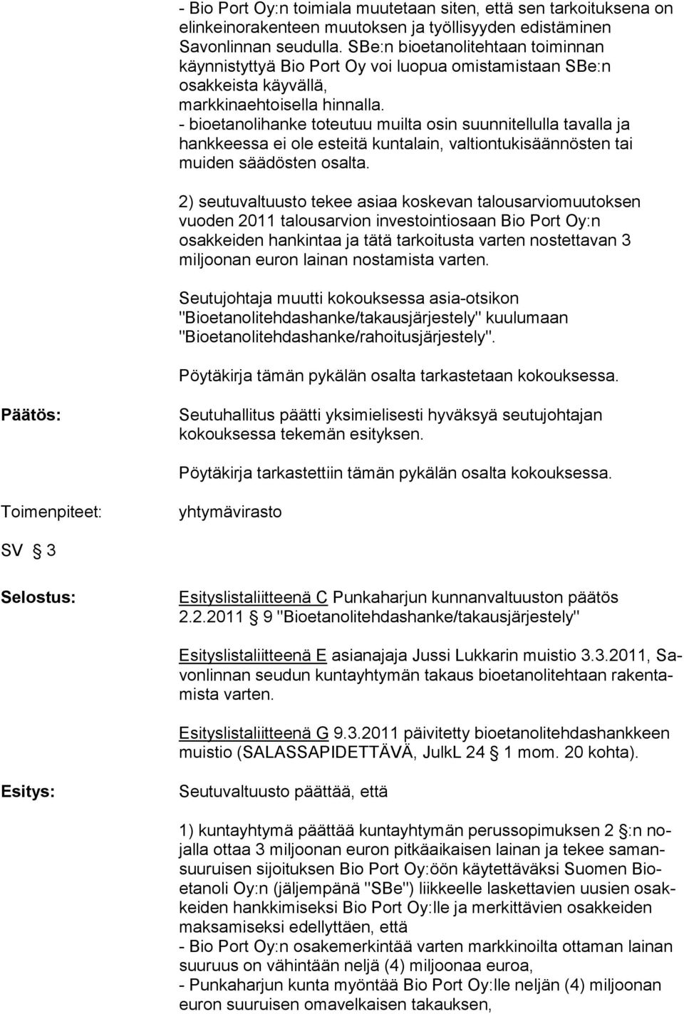 - bioetanolihanke toteutuu muilta osin suunnitellulla tavalla ja hankkeessa ei ole esteitä kuntalain, valtiontukisäännösten tai muiden säädösten osalta.