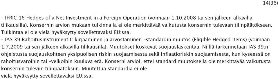 IAS 39 Rahoitusinstrumentit: kirjaaminen ja arvostaminen standardin muutos (Eligible Hedged Items) (voimaan 1.7.2009 tai sen jälkeen alkavilla tilikausilla). Muutokset koskevat suojauslaskentaa.