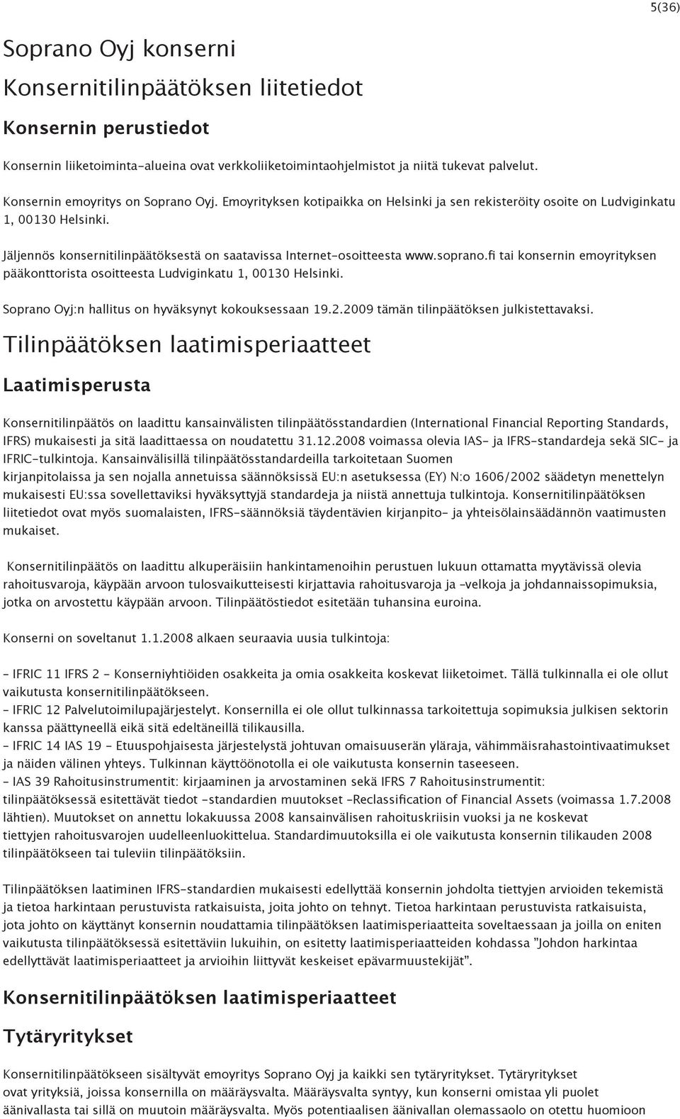 Jäljennös konsernitilinpäätöksestä on saatavissa Internet-osoitteesta www.soprano.fi tai konsernin emoyrityksen pääkonttorista osoitteesta Ludviginkatu 1, 00130 Helsinki.