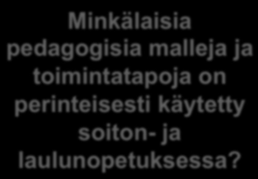 Orientaatio Soiton- ja laulunopetus Minkälaisia pedagogisia malleja ja