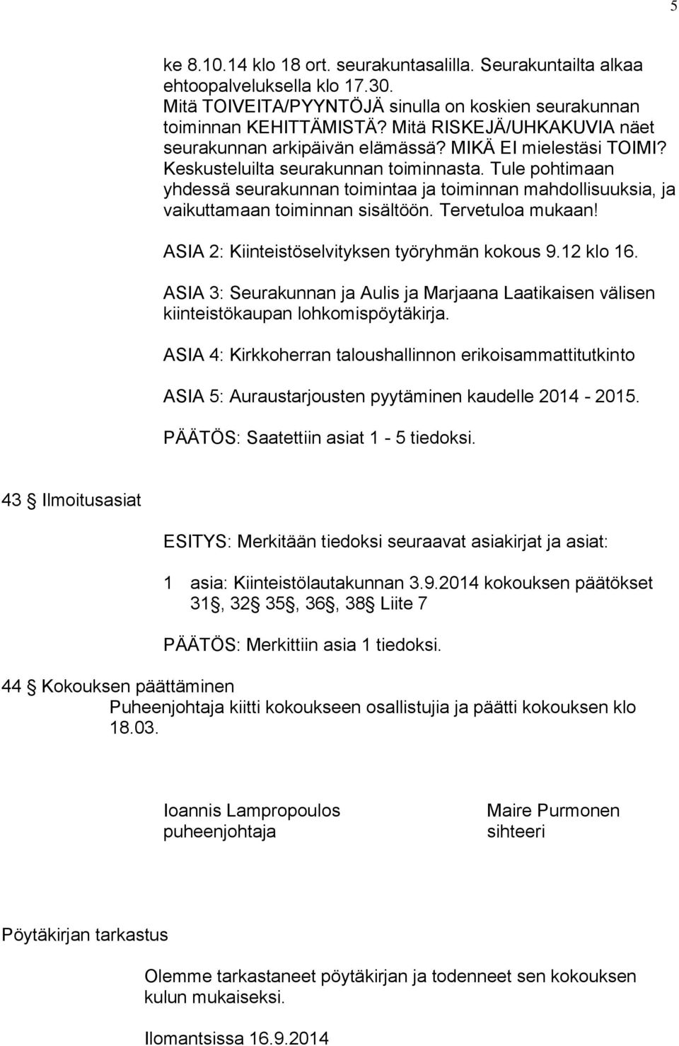 Tule pohtimaan yhdessä seurakunnan toimintaa ja toiminnan mahdollisuuksia, ja vaikuttamaan toiminnan sisältöön. Tervetuloa mukaan! ASIA 2: Kiinteistöselvityksen työryhmän kokous 9.12 klo 16.