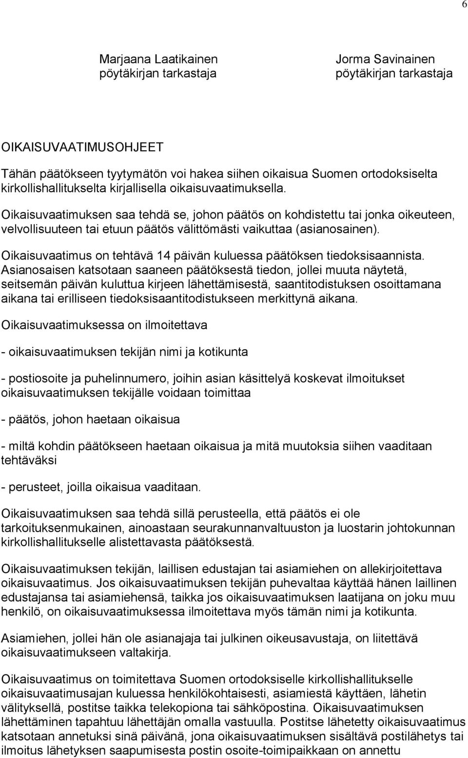 Oikaisuvaatimuksen saa tehdä se, johon päätös on kohdistettu tai jonka oikeuteen, velvollisuuteen tai etuun päätös välittömästi vaikuttaa (asianosainen).