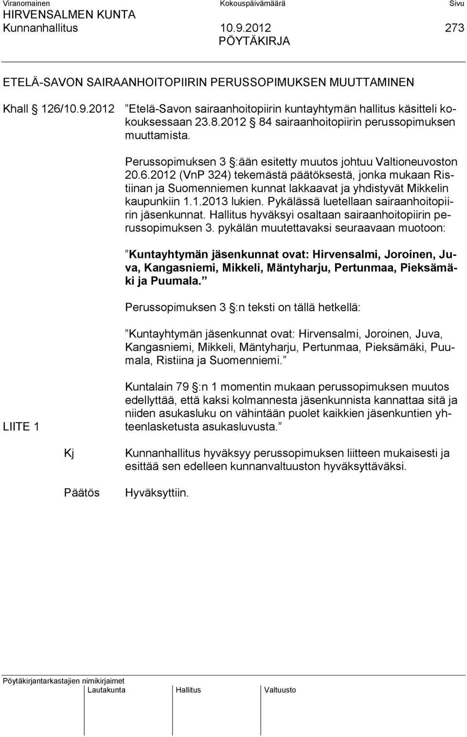 2012 (VnP 324) tekemästä päätöksestä, jonka mukaan Ristiinan ja Suomenniemen kunnat lakkaavat ja yhdistyvät Mikkelin kaupunkiin 1.1.2013 lukien. Pykälässä luetellaan sairaanhoitopiirin jäsenkunnat.