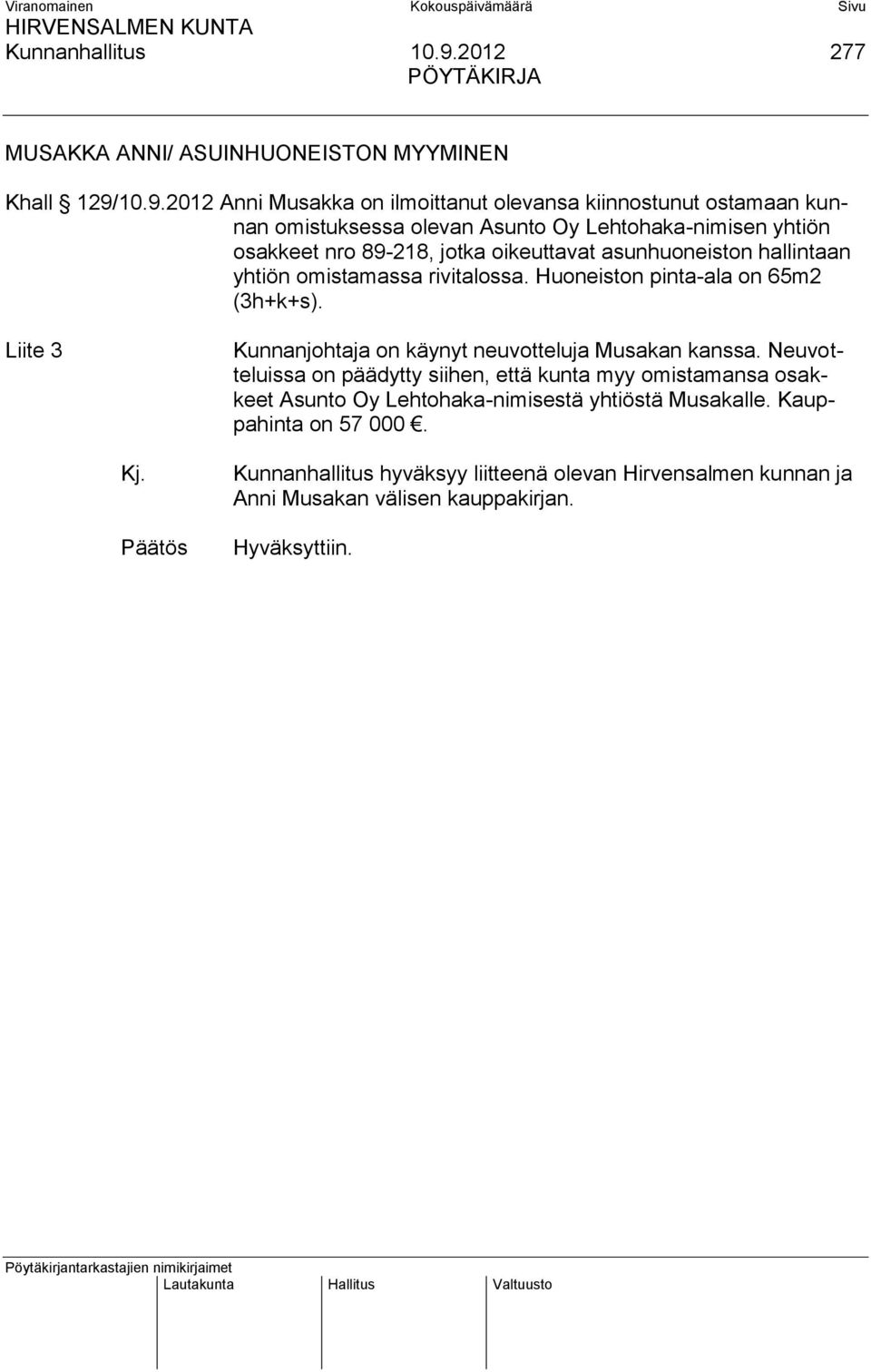 10.9.2012 Anni Musakka on ilmoittanut olevansa kiinnostunut ostamaan kunnan omistuksessa olevan Asunto Oy Lehtohaka-nimisen yhtiön osakkeet nro 89-218, jotka