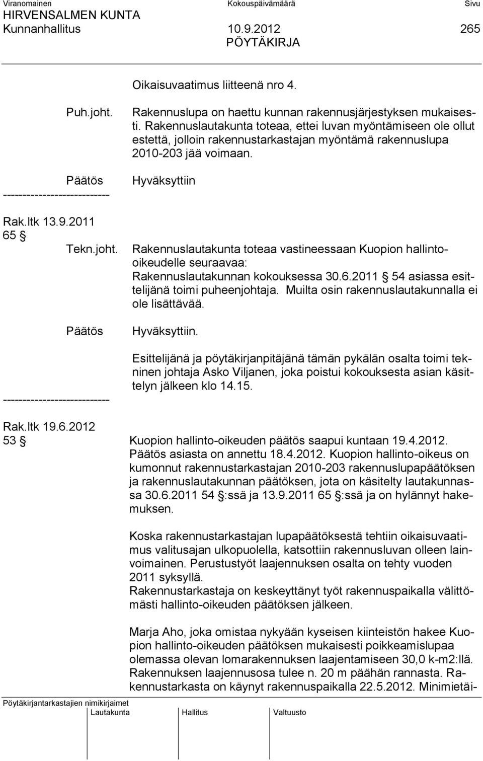 Hyväksyttiin Rakennuslautakunta toteaa vastineessaan Kuopion hallintooikeudelle seuraavaa: Rakennuslautakunnan kokouksessa 30.6.2011 54 asiassa esittelijänä toimi puheenjohtaja.