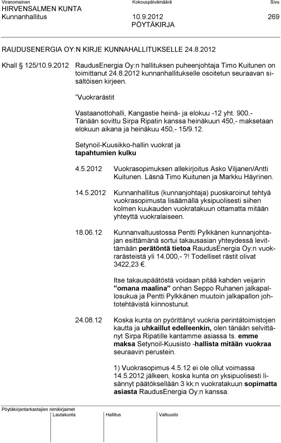 5.2012 Vuokrasopimuksen allekirjoitus Asko Viljanen/Antti Kuitunen. Läsnä Timo Kuitunen ja Markku Häyrinen. 14.5.2012 Kunnanhallitus (kunnanjohtaja) puoskaroinut tehtyä vuokrasopimusta lisäämällä yksipuolisesti siihen kolmen kuukauden vuokratakuun ottamatta mitään yhteyttä vuokralaiseen.