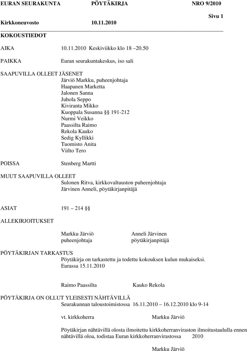 Paassilta Raimo Rekola Kauko Sedig Kyllikki Tuomisto Anita Viilto Tero POISSA Stenberg Martti MUUT SAAPUVILLA OLLEET Sulonen Ritva, kirkkovaltuuston puheenjohtaja Järvinen Anneli, pöytäkirjanpitäjä
