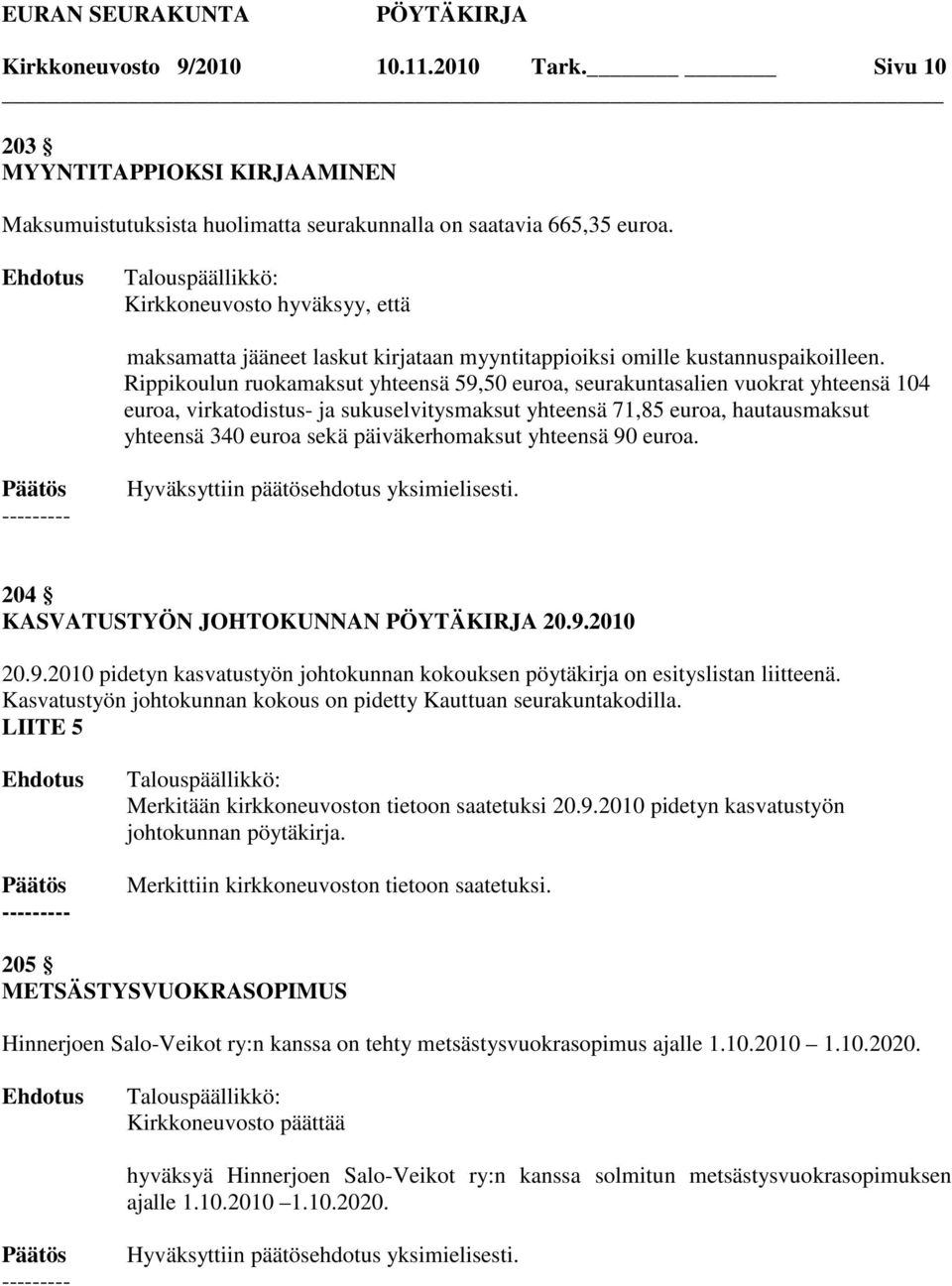 Rippikoulun ruokamaksut yhteensä 59,50 euroa, seurakuntasalien vuokrat yhteensä 104 euroa, virkatodistus- ja sukuselvitysmaksut yhteensä 71,85 euroa, hautausmaksut yhteensä 340 euroa sekä