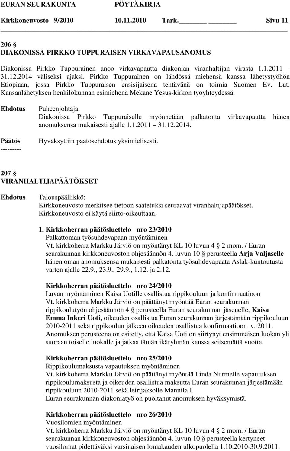 Kansanlähetyksen henkilökunnan esimiehenä Mekane Yesus-kirkon työyhteydessä. Puheenjohtaja: Diakonissa Pirkko Tuppuraiselle myönnetään palkatonta virkavapautta hänen anomuksensa mukaisesti ajalle 1.