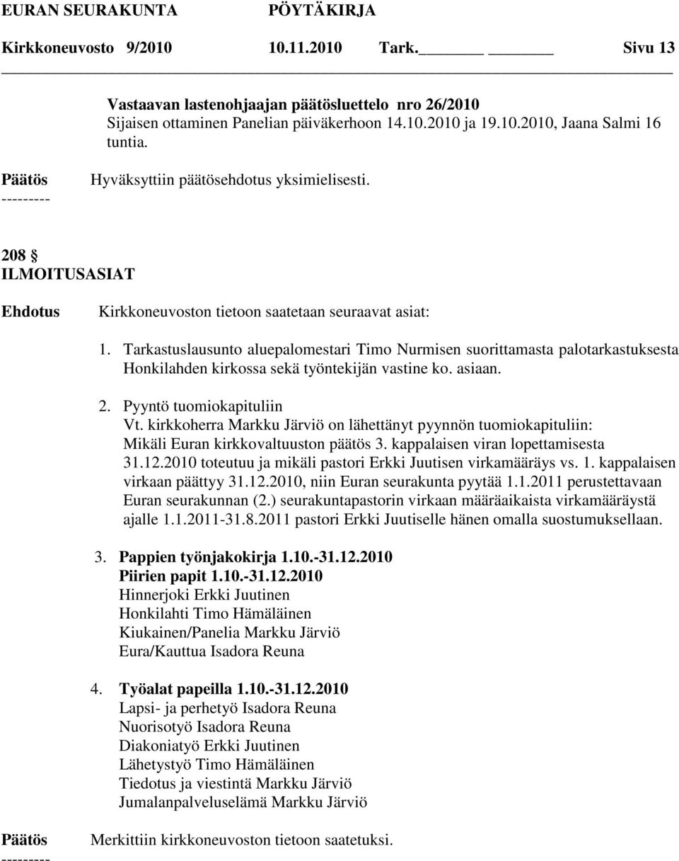 Tarkastuslausunto aluepalomestari Timo Nurmisen suorittamasta palotarkastuksesta Honkilahden kirkossa sekä työntekijän vastine ko. asiaan. 2. Pyyntö tuomiokapituliin Vt.