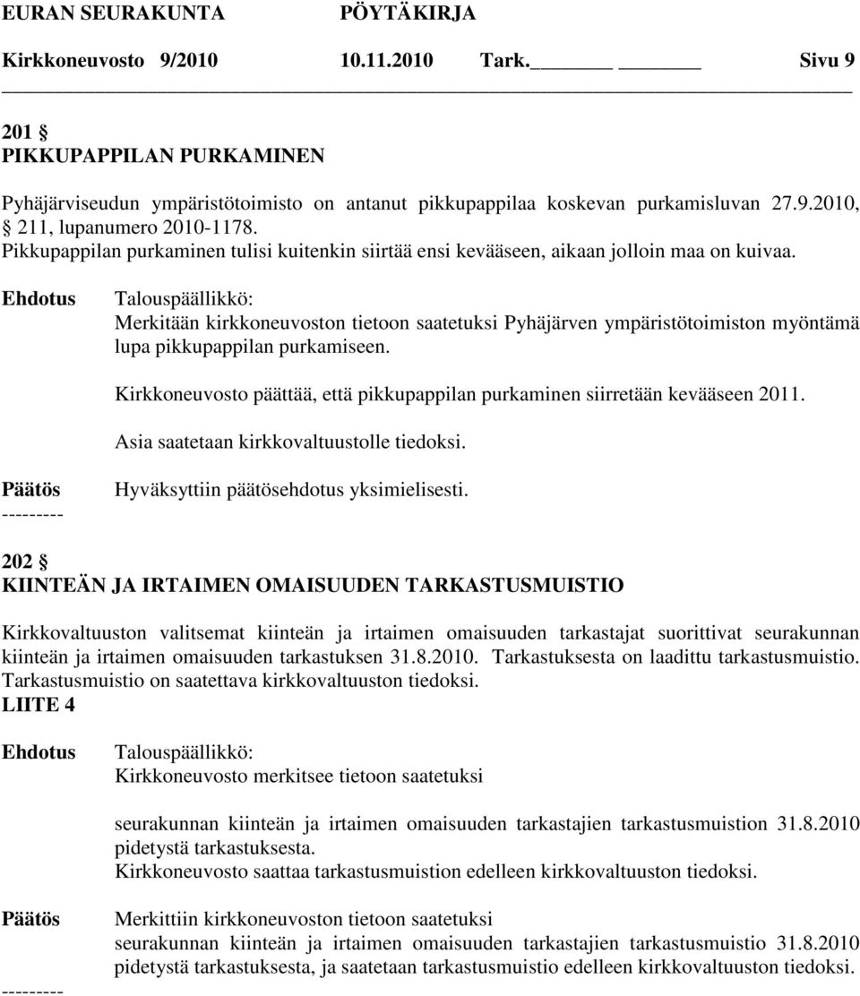 Merkitään kirkkoneuvoston tietoon saatetuksi Pyhäjärven ympäristötoimiston myöntämä lupa pikkupappilan purkamiseen. Kirkkoneuvosto päättää, että pikkupappilan purkaminen siirretään kevääseen 2011.