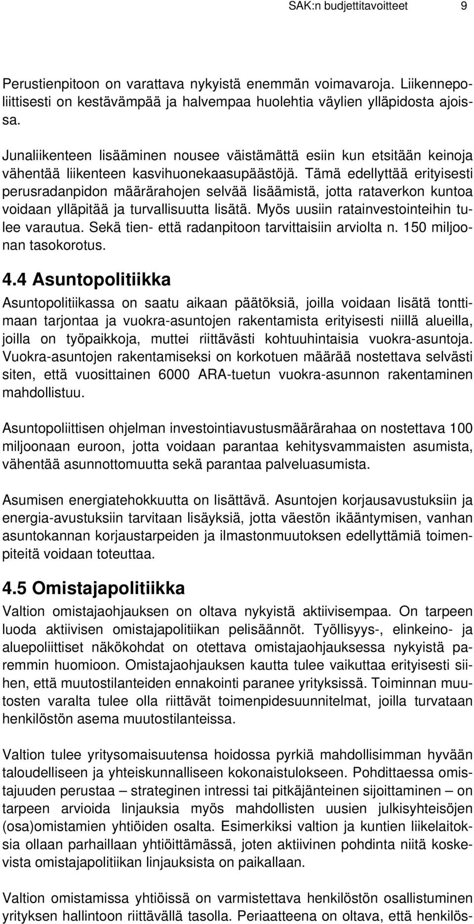 Tämä edellyttää erityisesti perusradanpidon määrärahojen selvää lisäämistä, jotta rataverkon kuntoa voidaan ylläpitää ja turvallisuutta lisätä. Myös uusiin ratainvestointeihin tulee varautua.