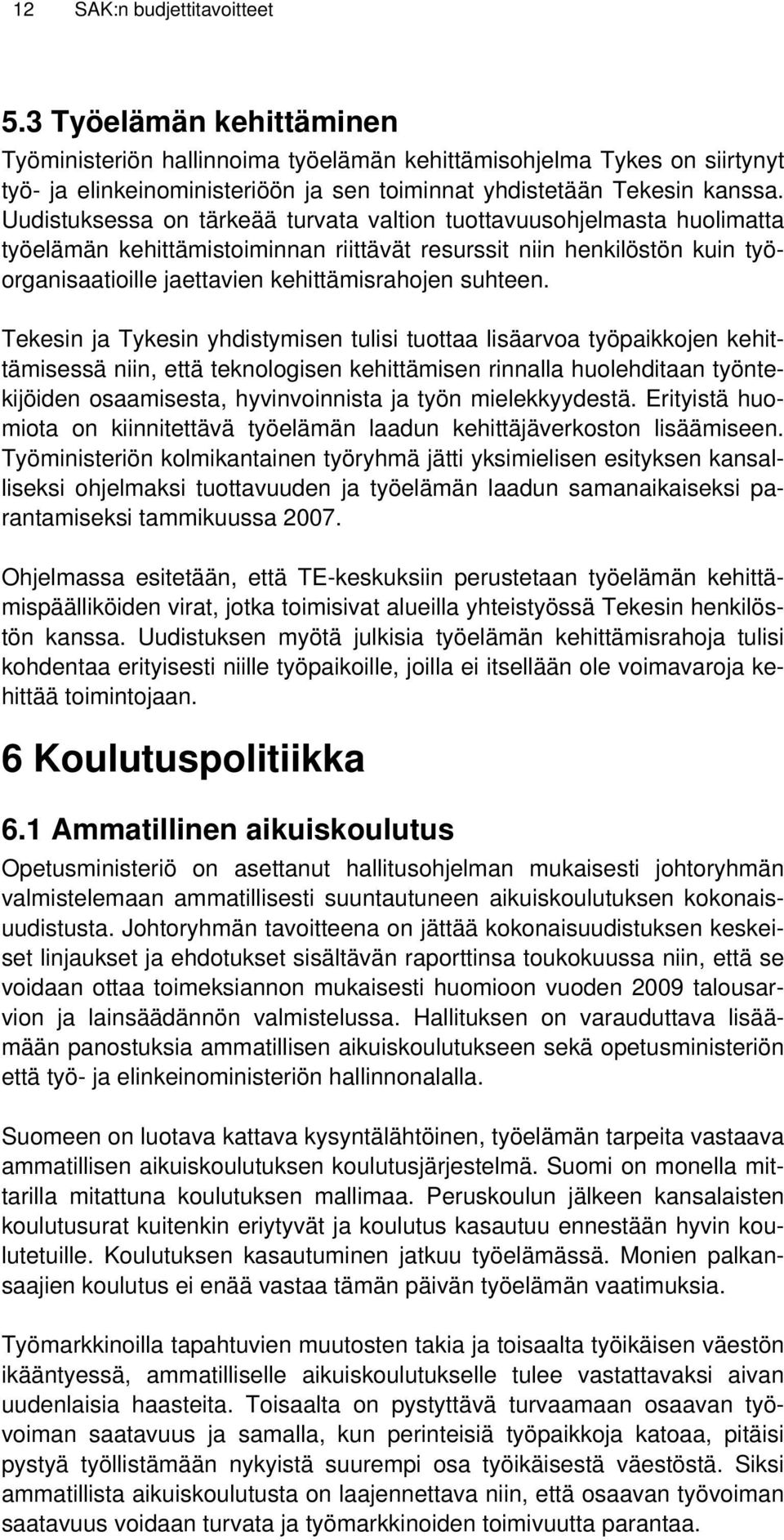 Uudistuksessa on tärkeää turvata valtion tuottavuusohjelmasta huolimatta työelämän kehittämistoiminnan riittävät resurssit niin henkilöstön kuin työorganisaatioille jaettavien kehittämisrahojen