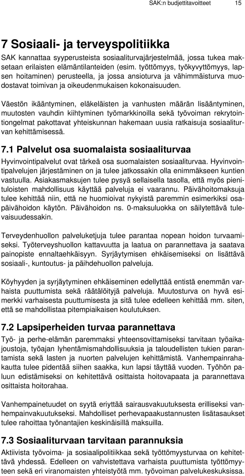 Väestön ikääntyminen, eläkeläisten ja vanhusten määrän lisääntyminen, muutosten vauhdin kiihtyminen työmarkkinoilla sekä työvoiman rekrytointiongelmat pakottavat yhteiskunnan hakemaan uusia