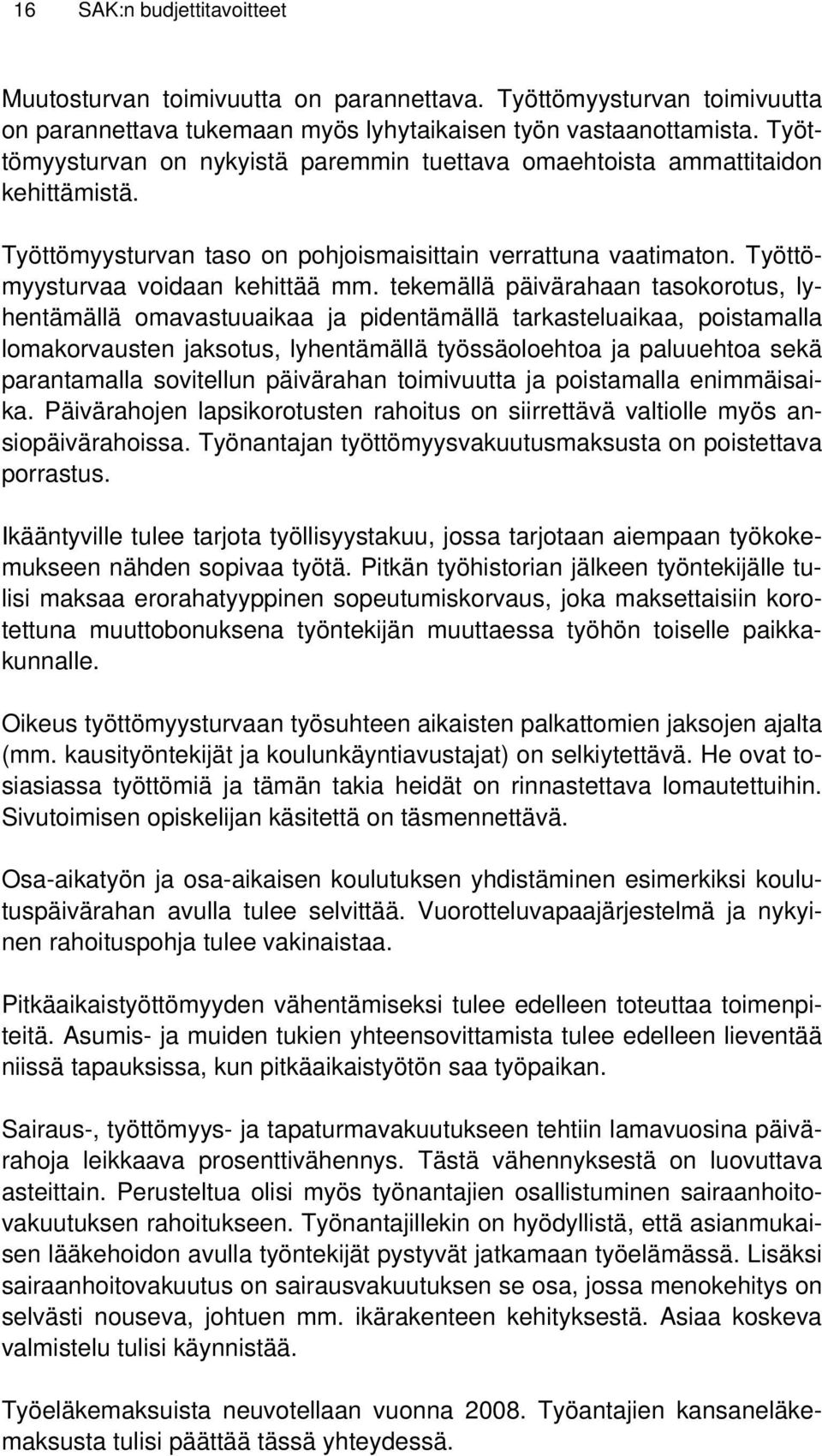 tekemällä päivärahaan tasokorotus, lyhentämällä omavastuuaikaa ja pidentämällä tarkasteluaikaa, poistamalla lomakorvausten jaksotus, lyhentämällä työssäoloehtoa ja paluuehtoa sekä parantamalla