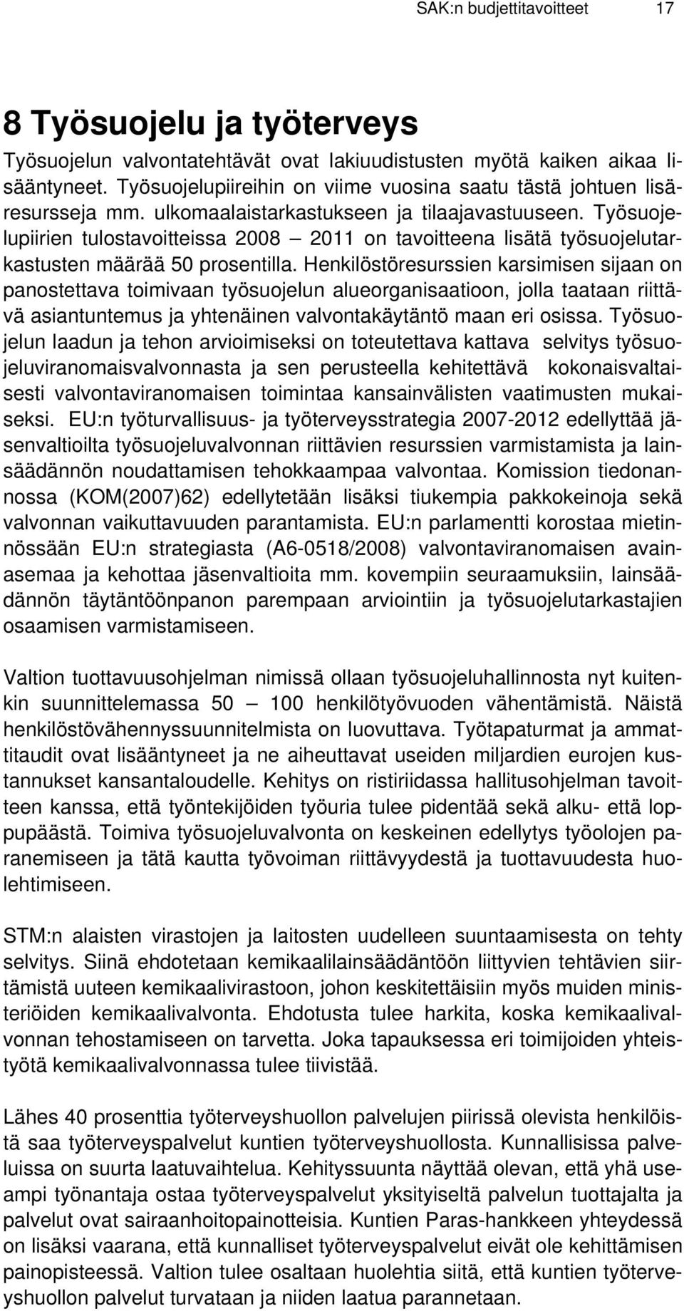 Työsuojelupiirien tulostavoitteissa 2008 2011 on tavoitteena lisätä työsuojelutarkastusten määrää 50 prosentilla.