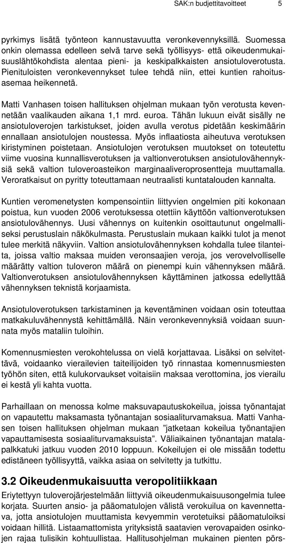 Pienituloisten veronkevennykset tulee tehdä niin, ettei kuntien rahoitusasemaa heikennetä. Matti Vanhasen toisen hallituksen ohjelman mukaan työn verotusta kevennetään vaalikauden aikana 1,1 mrd.