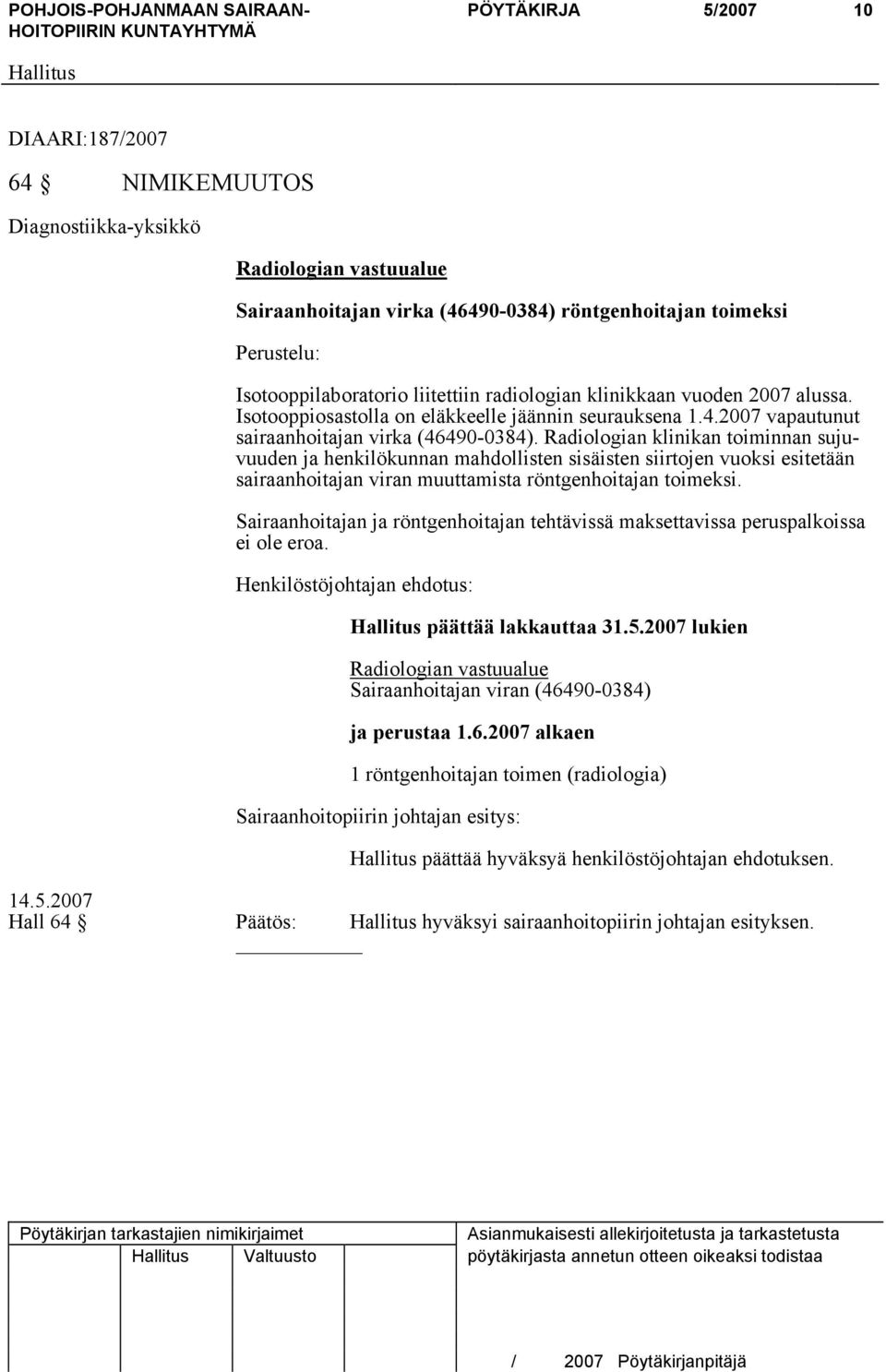 Radiologian klinikan toiminnan sujuvuuden ja henkilökunnan mahdollisten sisäisten siirtojen vuoksi esitetään sairaanhoitajan viran muuttamista röntgenhoitajan toimeksi.