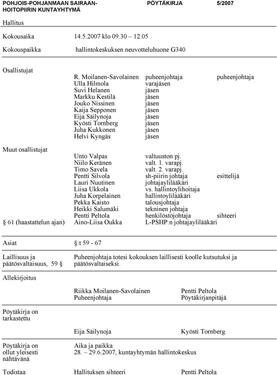 Juha Kukkonen jäsen Helvi Kyngäs jäsen Muut osallistujat Unto Valpas valtuuston pj. Niilo Keränen valt. 1. varapj.