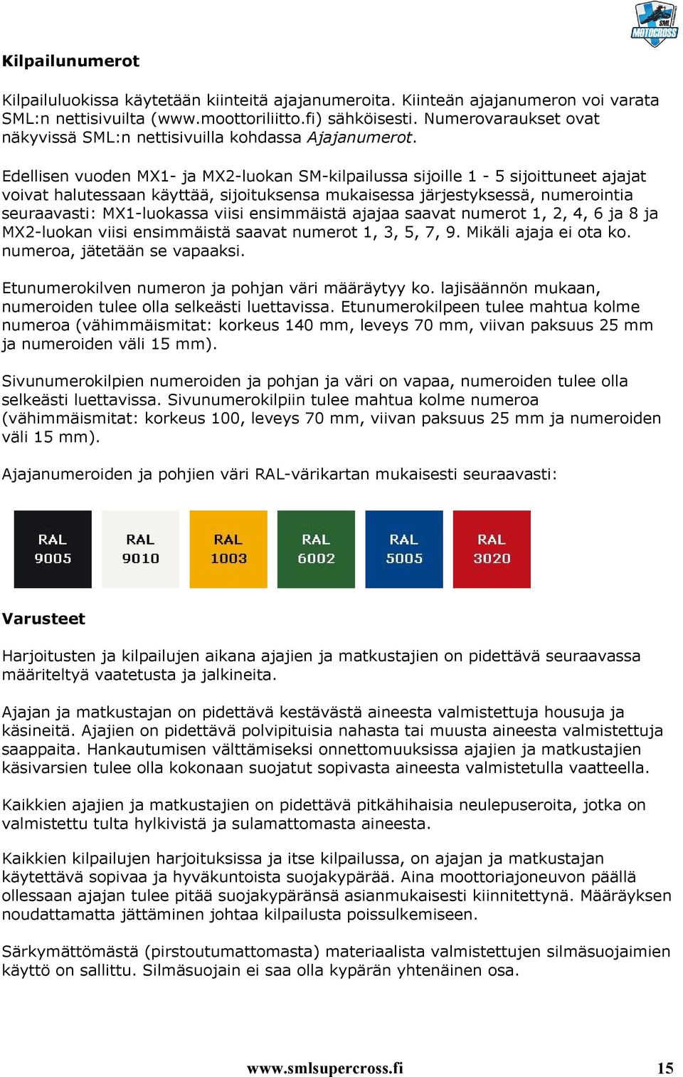 Edellisen vuoden MX1- ja MX2-luokan SM-kilpailussa sijoille 1-5 sijoittuneet ajajat voivat halutessaan käyttää, sijoituksensa mukaisessa järjestyksessä, numerointia seuraavasti: MX1-luokassa viisi