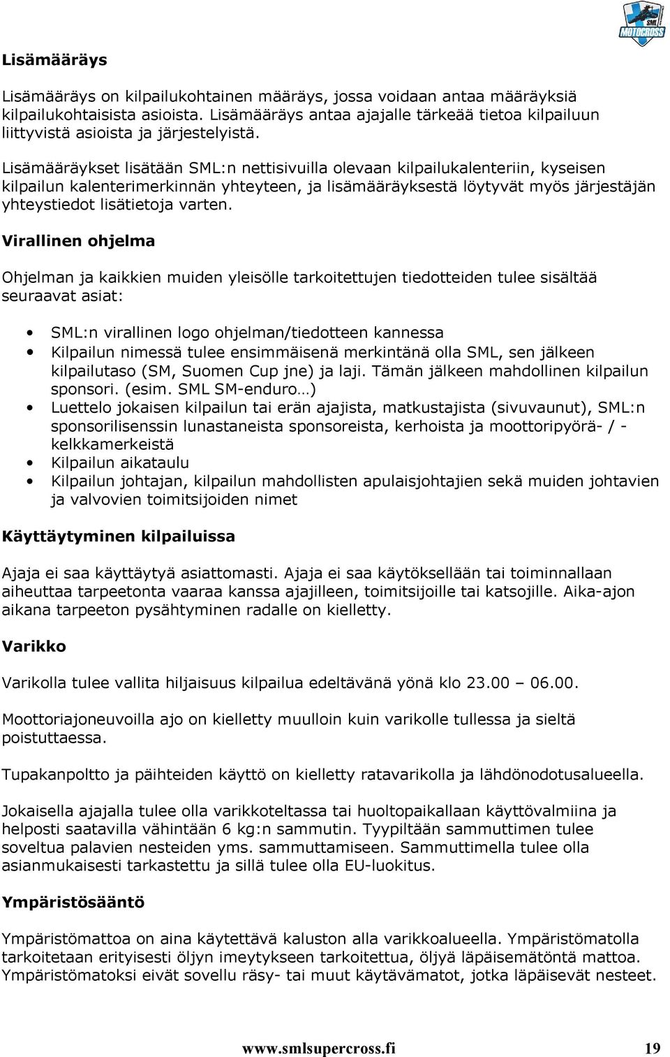 Lisämääräykset lisätään SML:n nettisivuilla olevaan kilpailukalenteriin, kyseisen kilpailun kalenterimerkinnän yhteyteen, ja lisämääräyksestä löytyvät myös järjestäjän yhteystiedot lisätietoja varten.