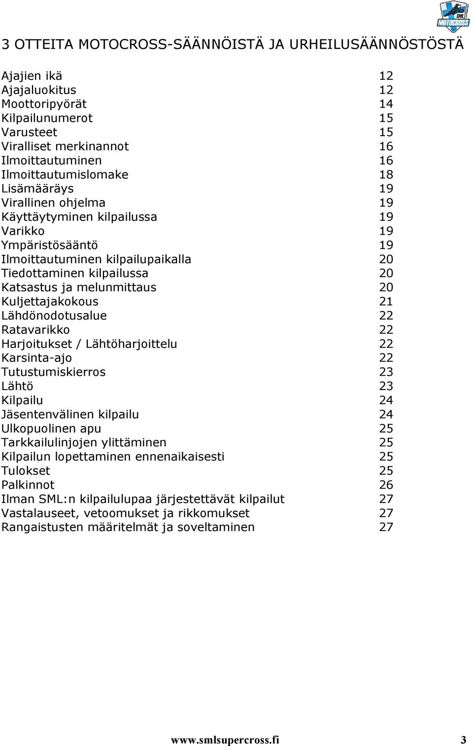 melunmittaus 20 Kuljettajakokous 21 Lähdönodotusalue 22 Ratavarikko 22 Harjoitukset / Lähtöharjoittelu 22 Karsinta-ajo 22 Tutustumiskierros 23 Lähtö 23 Kilpailu 24 Jäsentenvälinen kilpailu 24