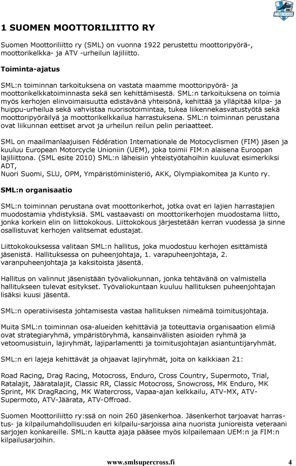 SML:n tarkoituksena on toimia myös kerhojen elinvoimaisuutta edistävänä yhteisönä, kehittää ja ylläpitää kilpa- ja huippu-urheilua sekä vahvistaa nuorisotoimintaa, tukea liikennekasvatustyötä sekä