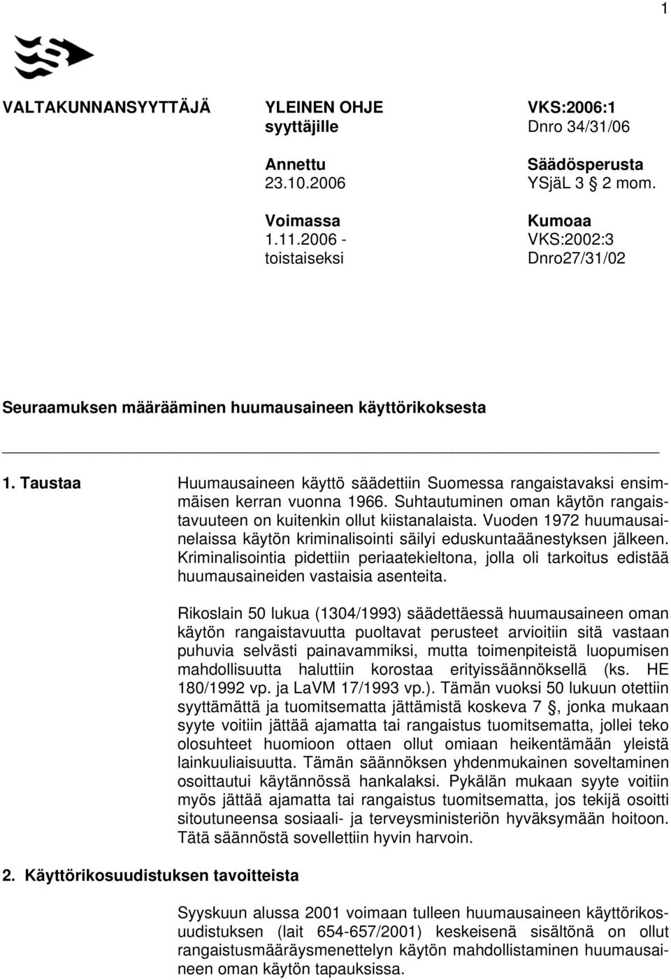 Suhtautuminen oman käytön rangaistavuuteen on kuitenkin ollut kiistanalaista. Vuoden 1972 huumausainelaissa käytön kriminalisointi säilyi eduskuntaäänestyksen jälkeen.