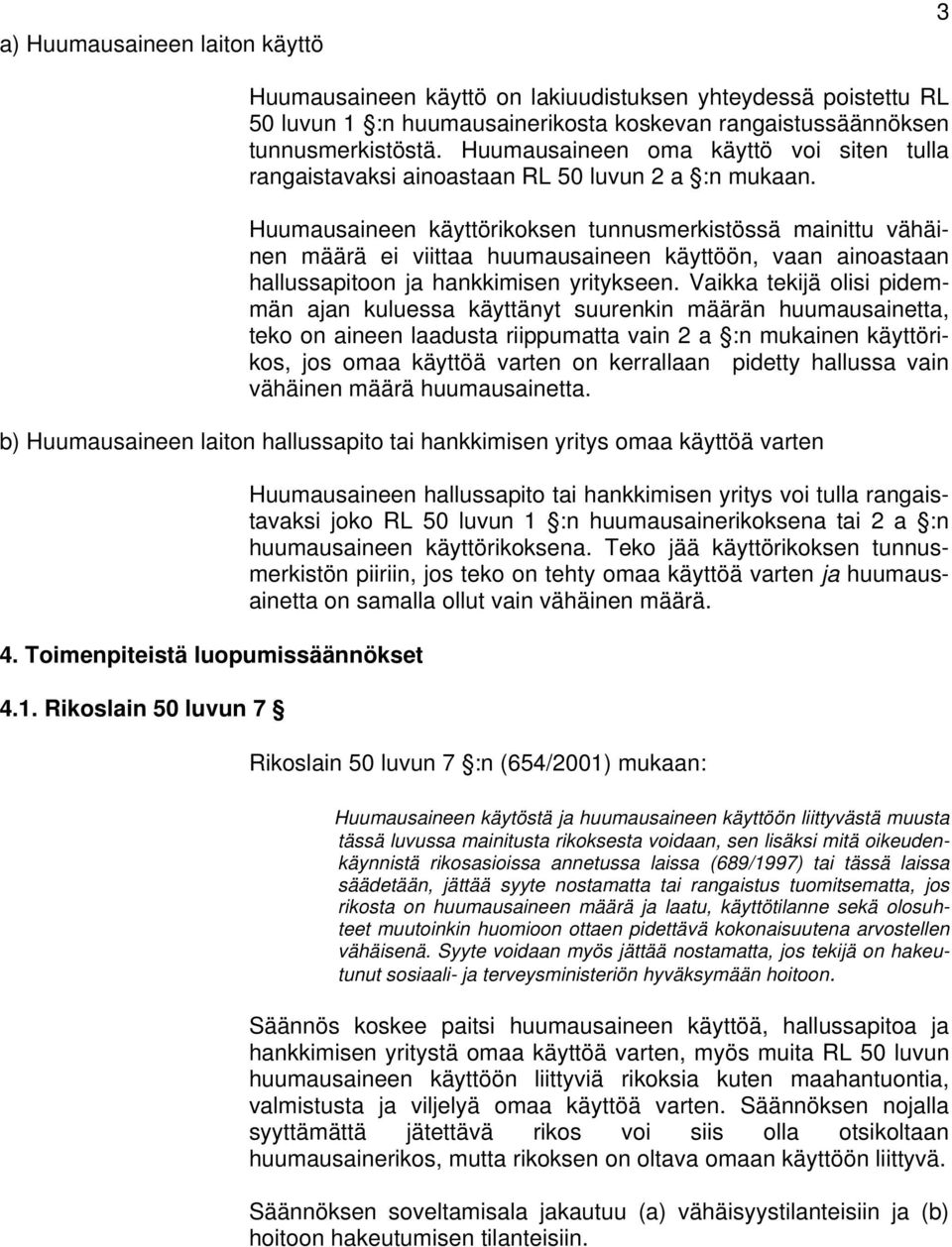 Huumausaineen käyttörikoksen tunnusmerkistössä mainittu vähäinen määrä ei viittaa huumausaineen käyttöön, vaan ainoastaan hallussapitoon ja hankkimisen yritykseen.