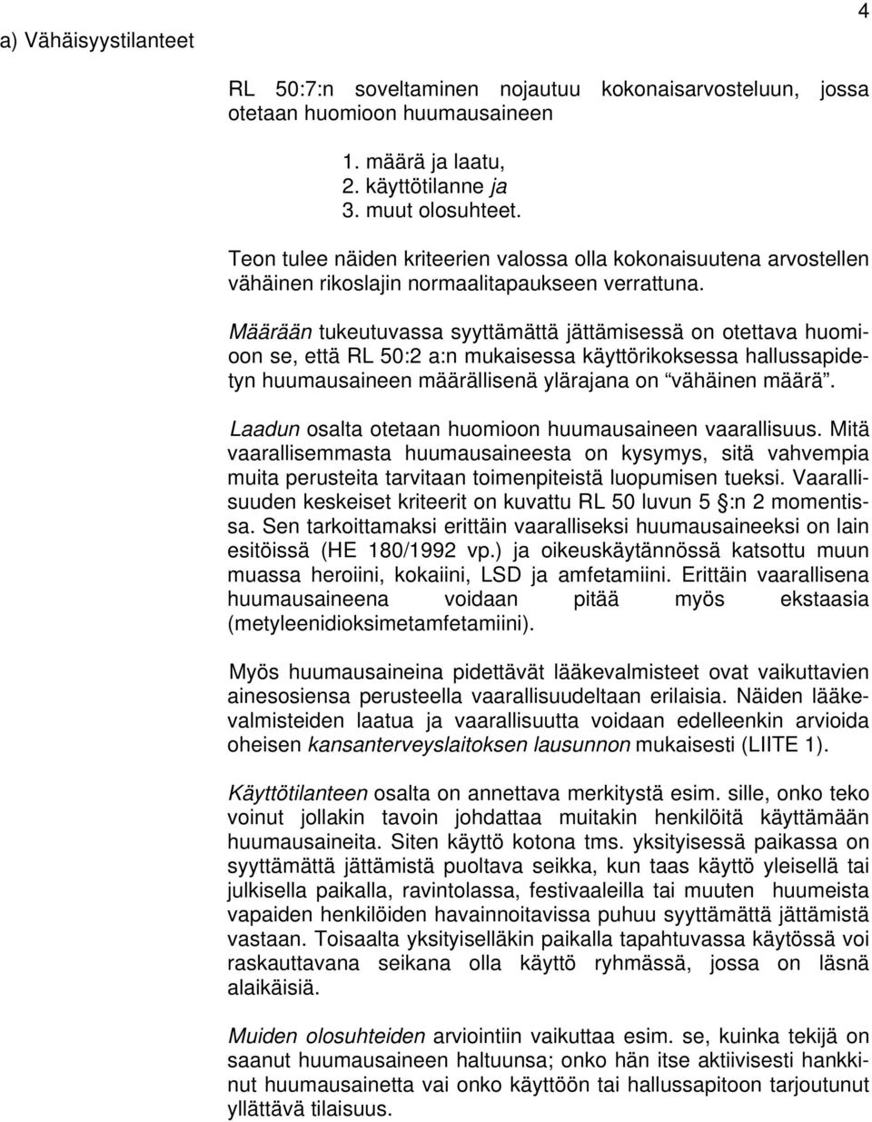 Määrään tukeutuvassa syyttämättä jättämisessä on otettava huomioon se, että RL 50:2 a:n mukaisessa käyttörikoksessa hallussapidetyn huumausaineen määrällisenä ylärajana on vähäinen määrä.