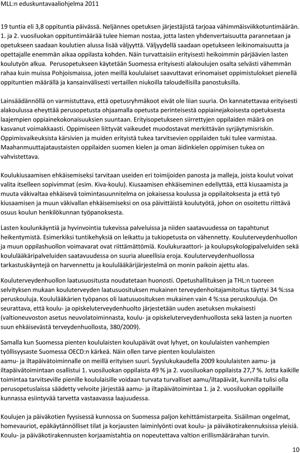 Väljyydellä saadaan opetukseen leikinomaisuutta ja opettajalle enemmän aikaa oppilasta kohden. Näin turvattaisiin erityisesti heikoimmin pärjäävien lasten koulutyön alkua.