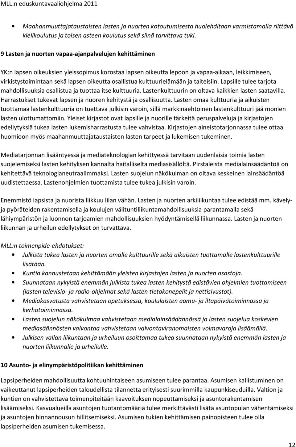 osallistua kulttuurielämään ja taiteisiin. Lapsille tulee tarjota mahdollisuuksia osallistua ja tuottaa itse kulttuuria. Lastenkulttuurin on oltava kaikkien lasten saatavilla.