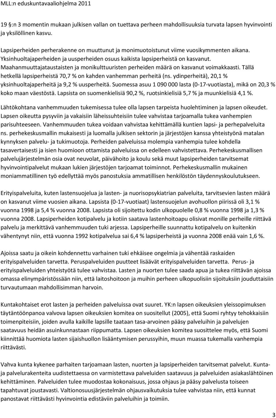 Maahanmuuttajataustaisten ja monikulttuuristen perheiden määrä on kasvanut voimakkaasti. Tällä hetkellä lapsiperheistä 70,7 % on kahden vanhemman perheitä (ns.