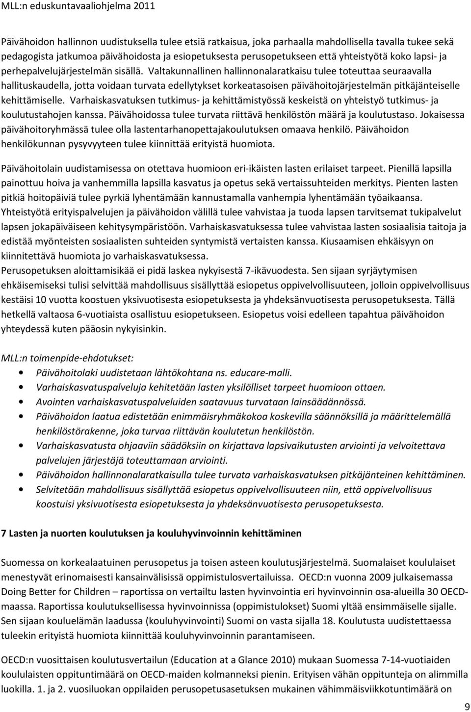 Valtakunnallinen hallinnonalaratkaisu tulee toteuttaa seuraavalla hallituskaudella, jotta voidaan turvata edellytykset korkeatasoisen päivähoitojärjestelmän pitkäjänteiselle kehittämiselle.