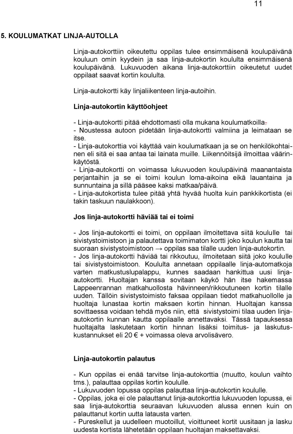 Linja-autokortin käyttöohjeet - Linja-autokortti pitää ehdottomasti olla mukana koulumatkoilla. - Noustessa autoon pidetään linja-autokortti valmiina ja leimataan se itse.