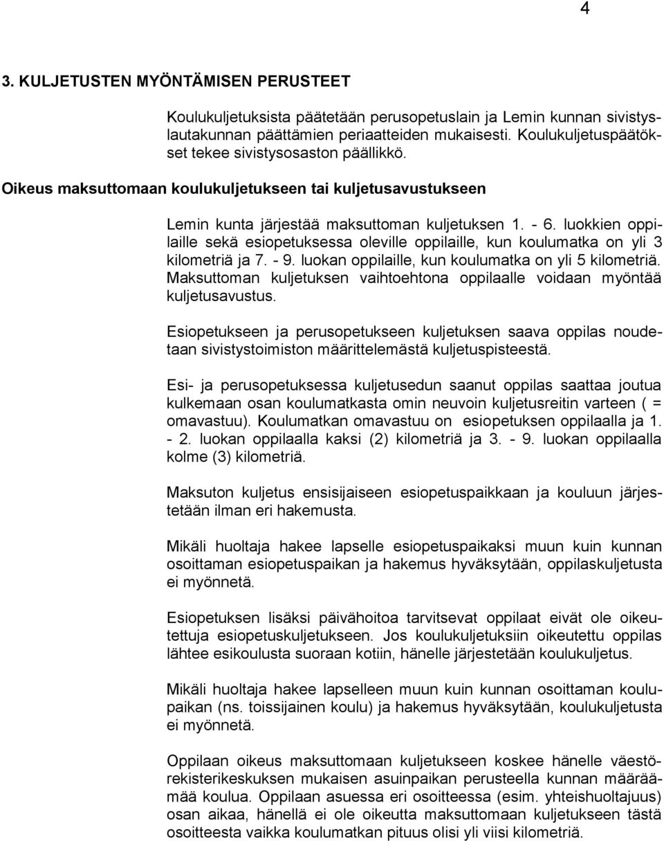 luokkien oppilaille sekä esiopetuksessa oleville oppilaille, kun koulumatka on yli 3 kilometriä ja 7. - 9. luokan oppilaille, kun koulumatka on yli 5 kilometriä.