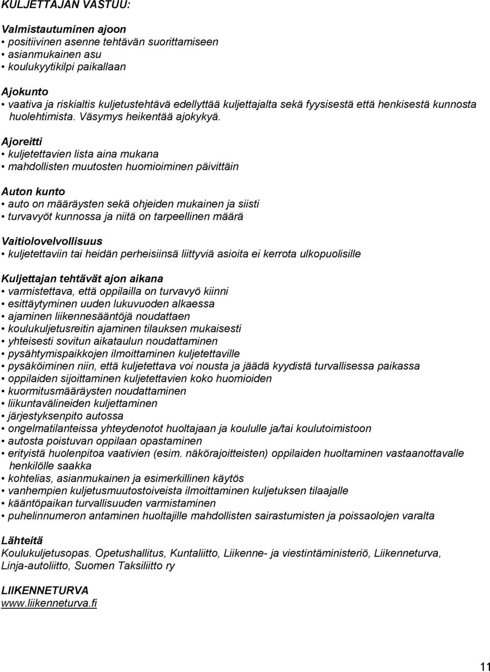 Ajoreitti kuljetettavien lista aina mukana mahdollisten muutosten huomioiminen päivittäin Auton kunto auto on määräysten sekä ohjeiden mukainen ja siisti turvavyöt kunnossa ja niitä on tarpeellinen