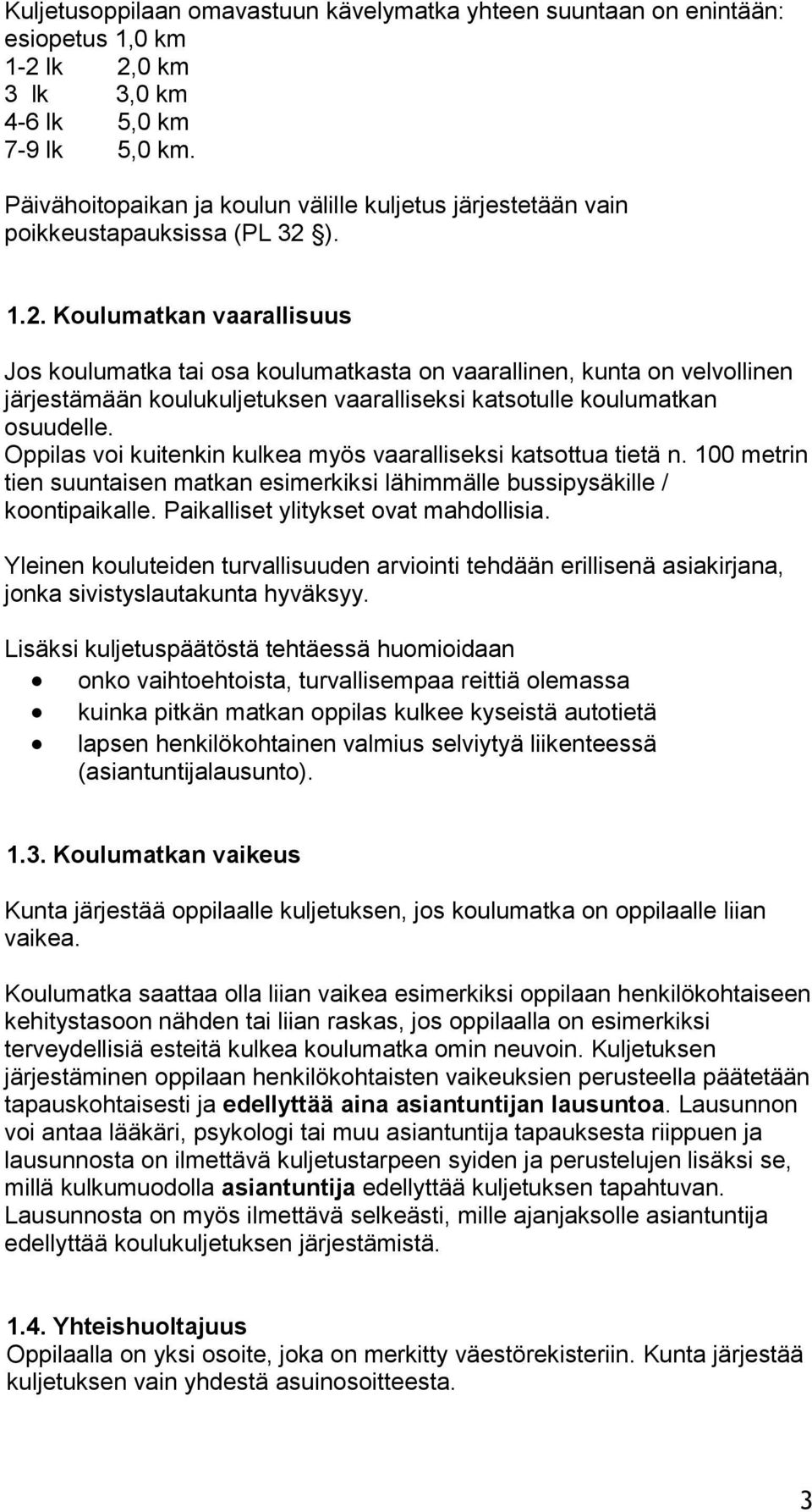 ). 1.2. Koulumatkan vaarallisuus Jos koulumatka tai osa koulumatkasta on vaarallinen, kunta on velvollinen järjestämään koulukuljetuksen vaaralliseksi katsotulle koulumatkan osuudelle.