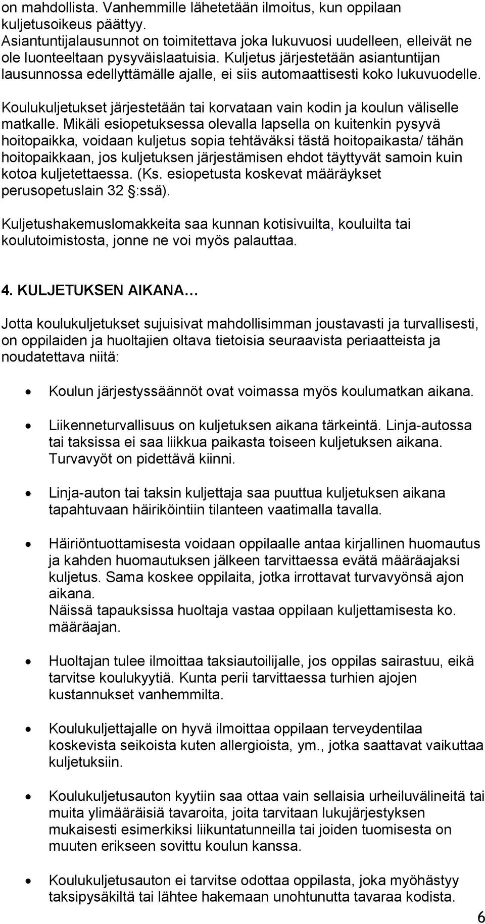 Mikäli esiopetuksessa olevalla lapsella on kuitenkin pysyvä hoitopaikka, voidaan kuljetus sopia tehtäväksi tästä hoitopaikasta/ tähän hoitopaikkaan, jos kuljetuksen järjestämisen ehdot täyttyvät