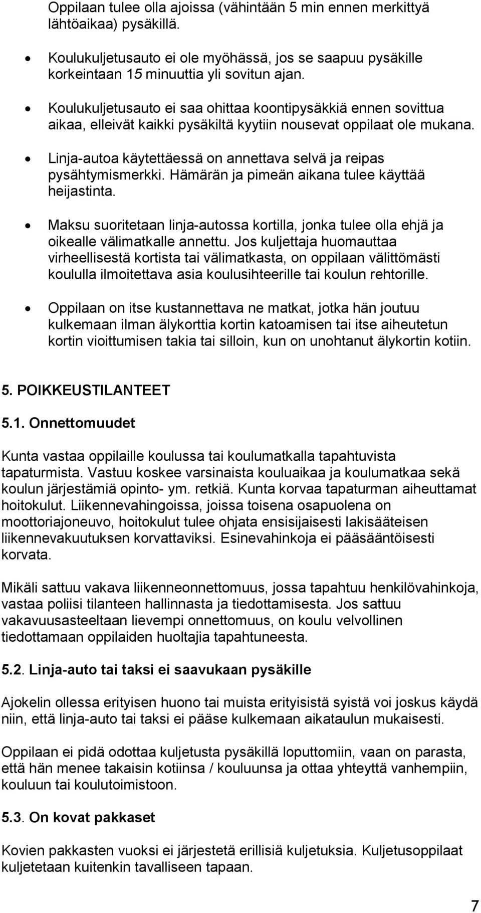 Linja-autoa käytettäessä on annettava selvä ja reipas pysähtymismerkki. Hämärän ja pimeän aikana tulee käyttää heijastinta.