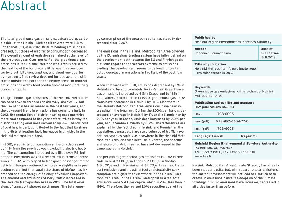 Over one half of the greenhouse gas emissions in the Helsinki Metropolitan Area is caused by the heating of the buildings, a little less than one quarter by electricity consumption, and about one
