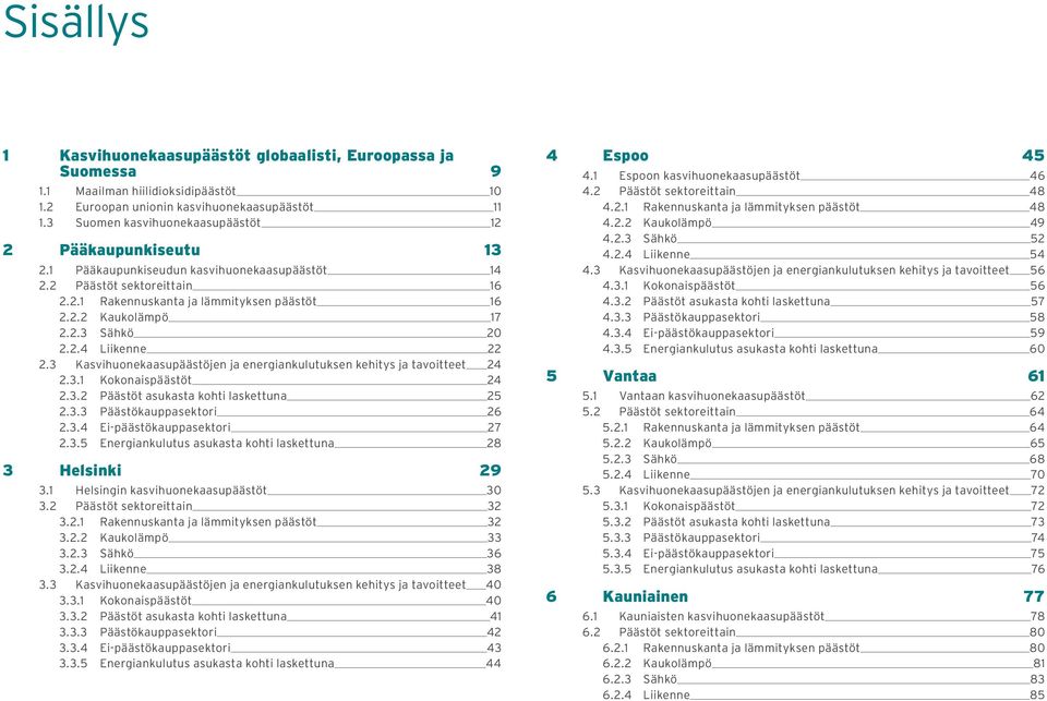 2.3 Sähkö 2 2.2.4 Liikenne 22 2.3 Kasvihuonekaasupäästöjen ja energiankulutuksen kehitys ja tavoitteet 24 2.3.1 Kokonaispäästöt 24 2.3.2 Päästöt asukasta kohti laskettuna 25 2.3.3 Päästökauppasektori 26 2.