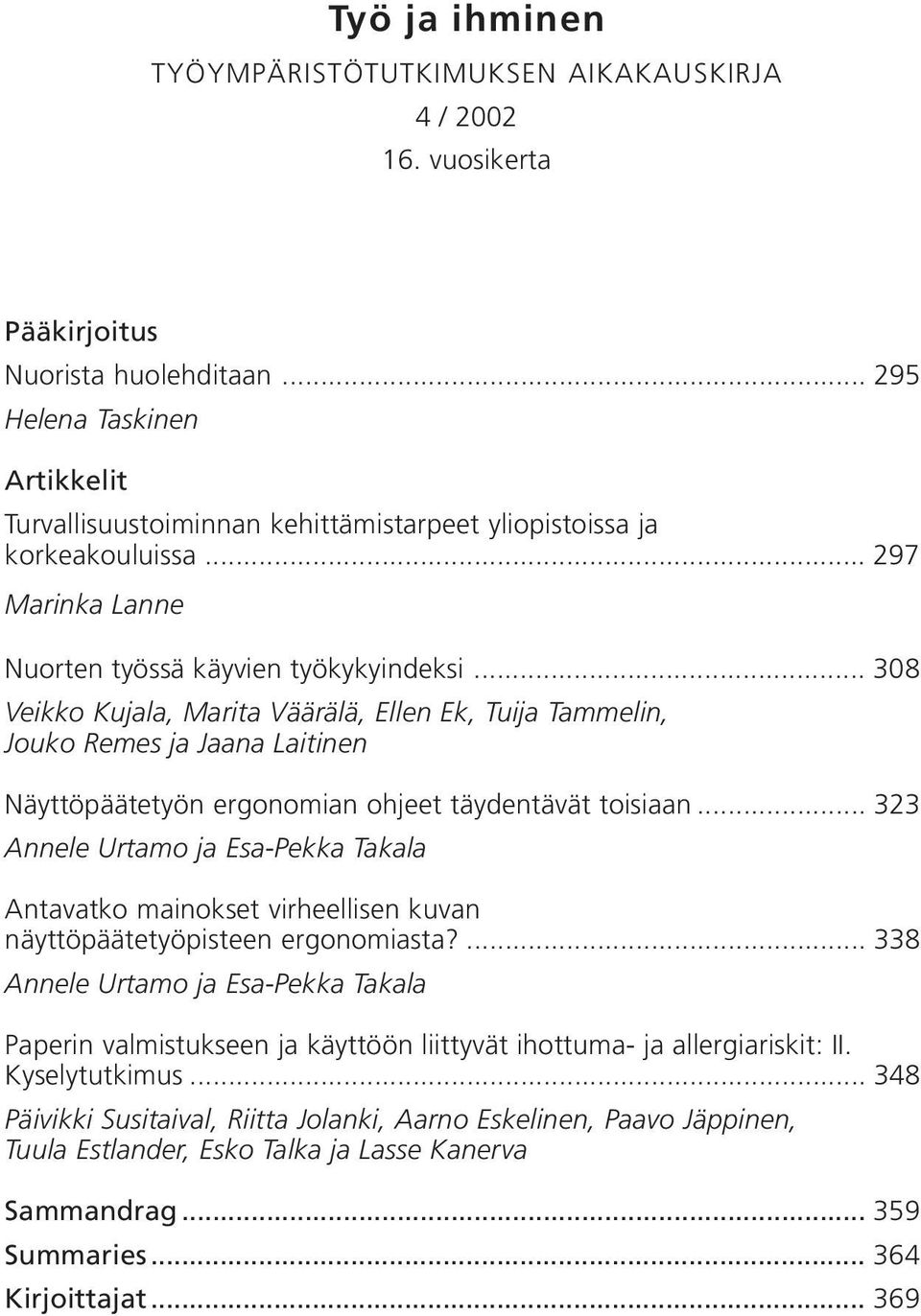 .. 308 Veikko Kujala, Marita Väärälä, Ellen Ek, Tuija Tammelin, Jouko Remes ja Jaana Laitinen Näyttöpäätetyön ergonomian ohjeet täydentävät toisiaan.