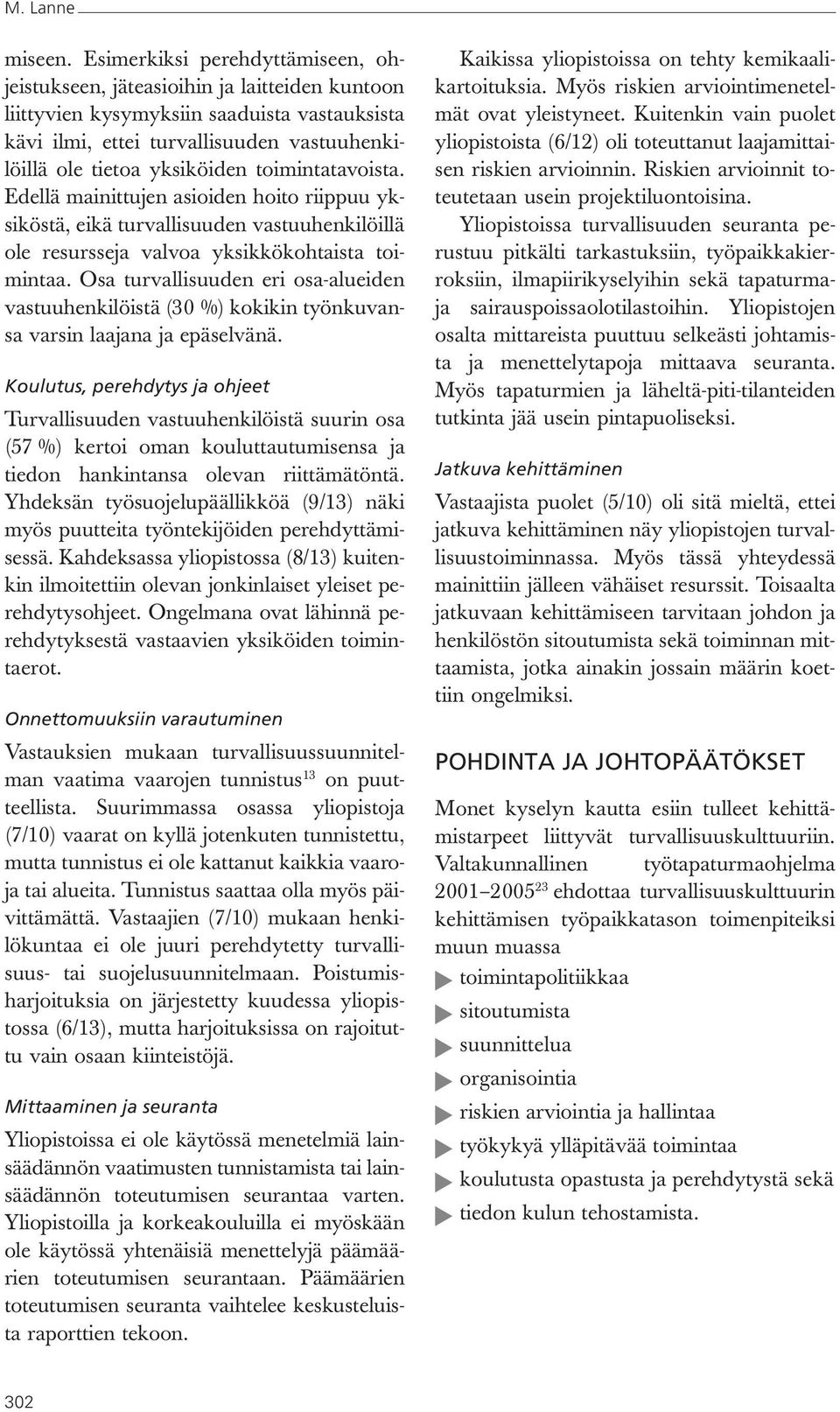 toimintatavoista. Edellä mainittujen asioiden hoito riippuu yksiköstä, eikä turvallisuuden vastuuhenkilöillä ole resursseja valvoa yksikkökohtaista toimintaa.