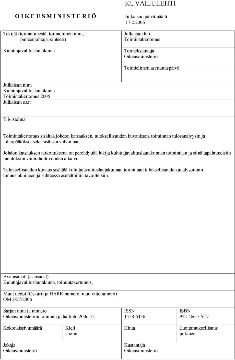 Toimintakertomus sisältää johdon katsauksen, tuloksellisuuden kuvauksen, toiminnan tulosanalyysin ja johtopäätökset sekä sisäisen valvonnan.
